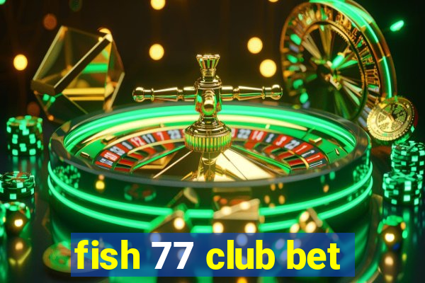 fish 77 club bet